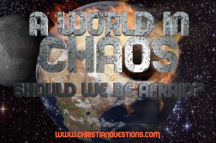 A World in Chaos!  Should We Be Afraid?